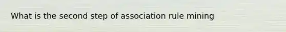 What is the second step of association rule mining