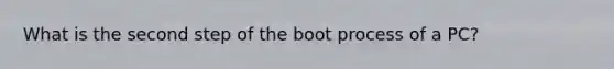 What is the second step of the boot process of a PC?