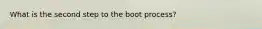 What is the second step to the boot process?