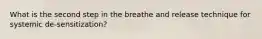 What is the second step in the breathe and release technique for systemic de-sensitization?