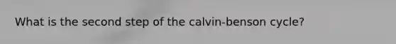 What is the second step of the calvin-benson cycle?