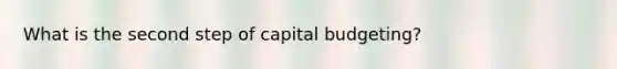 What is the second step of capital​ budgeting?