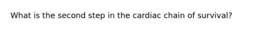 What is the second step in the cardiac chain of survival?