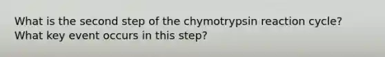 What is the second step of the chymotrypsin reaction cycle?What key event occurs in this step?