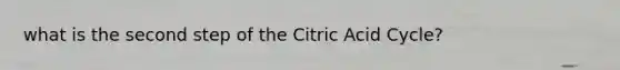 what is the second step of the Citric Acid Cycle?