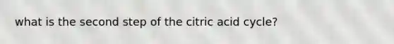 what is the second step of the citric acid cycle?