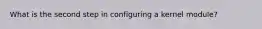 What is the second step in configuring a kernel module?