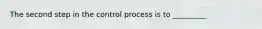 The second step in the control process is to _________