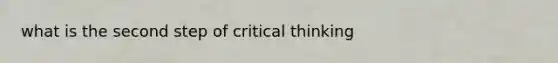 what is the second step of critical thinking