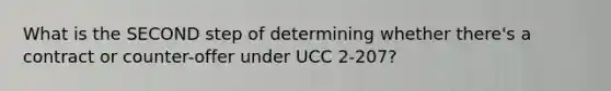 What is the SECOND step of determining whether there's a contract or counter-offer under UCC 2-207?