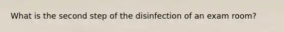 What is the second step of the disinfection of an exam room?