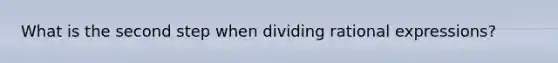 What is the second step when dividing rational expressions?