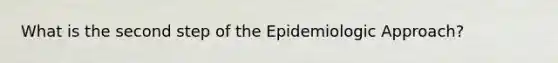 What is the second step of the Epidemiologic Approach?