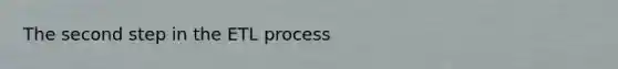 The second step in the ETL process