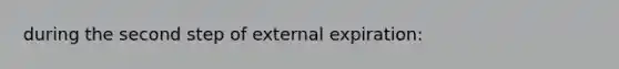 during the second step of external expiration: