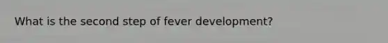 What is the second step of fever development?
