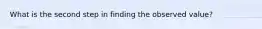 What is the second step in finding the observed value?