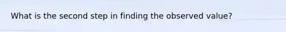 What is the second step in finding the observed value?