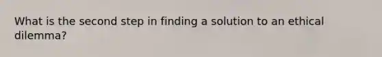 What is the second step in finding a solution to an ethical dilemma?