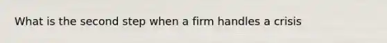 What is the second step when a firm handles a crisis