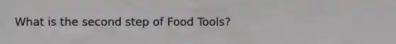 What is the second step of Food Tools?