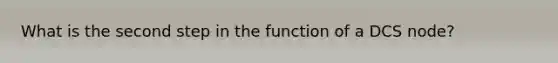 What is the second step in the function of a DCS node?