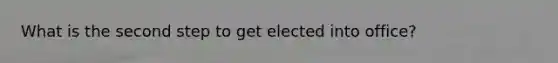 What is the second step to get elected into office?