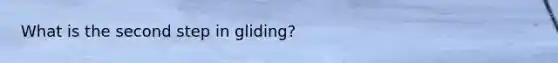 What is the second step in gliding?