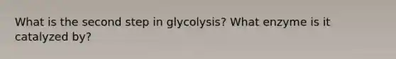 What is the second step in glycolysis? What enzyme is it catalyzed by?