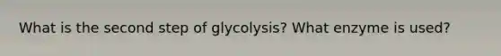 What is the second step of glycolysis? What enzyme is used?