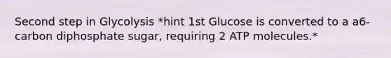 Second step in Glycolysis *hint 1st Glucose is converted to a a6-carbon diphosphate sugar, requiring 2 ATP molecules.*