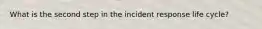 What is the second step in the incident response life cycle?
