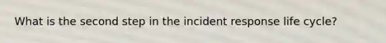 What is the second step in the incident response life cycle?