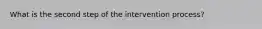 What is the second step of the intervention process?