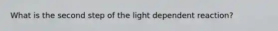 What is the second step of the light dependent reaction?