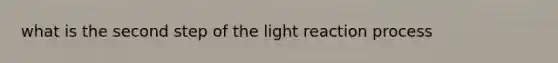 what is the second step of the light reaction process