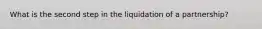 What is the second step in the liquidation of a partnership?