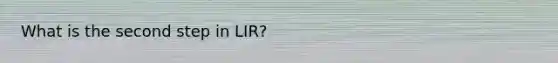 What is the second step in LIR?