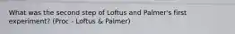 What was the second step of Loftus and Palmer's first experiment? (Proc - Loftus & Palmer)