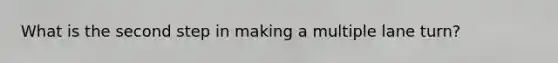What is the second step in making a multiple lane turn?