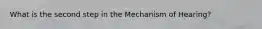 What is the second step in the Mechanism of Hearing?