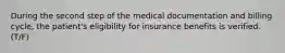 During the second step of the medical documentation and billing cycle, the patient's eligibility for insurance benefits is verified. (T/F)