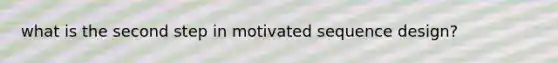 what is the second step in motivated sequence design?