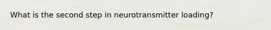 What is the second step in neurotransmitter loading?