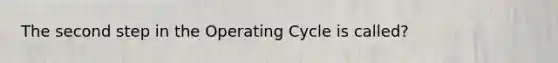 The second step in the Operating Cycle is called?