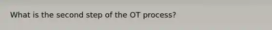 What is the second step of the OT process?