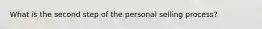 What is the second step of the personal selling process?