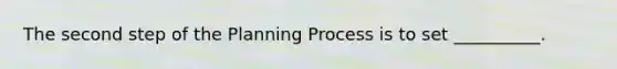 The second step of the Planning Process is to set __________.