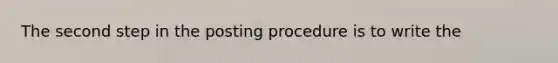 The second step in the posting procedure is to write the