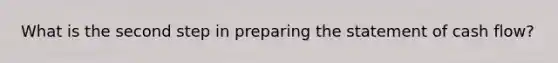 What is the second step in preparing the statement of cash flow?